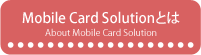 Mobile Card Solutionとは